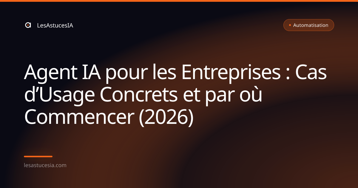 Agent IA pour les Entreprises : Cas d’Usage Concrets et par où Commencer (2026)
