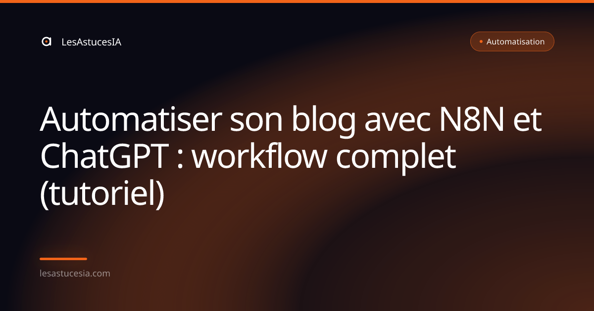 Automatiser son blog avec N8N et ChatGPT : workflow complet (tutoriel)