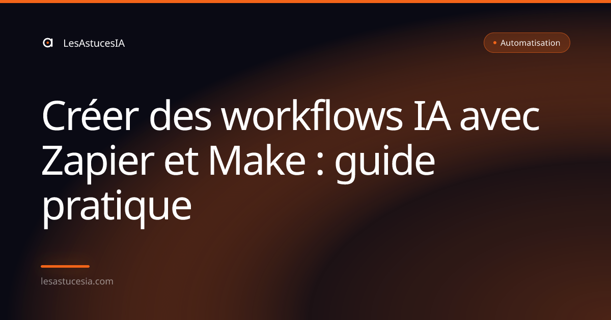 Créer des workflows IA avec Zapier et Make : guide pratique