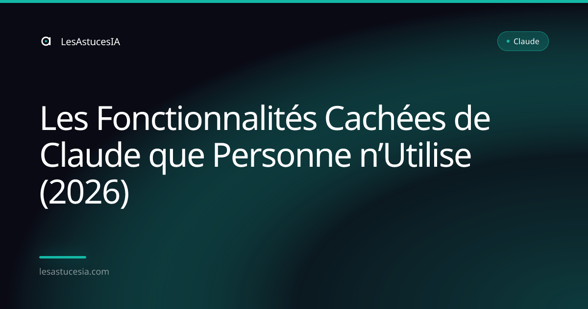 Les Fonctionnalités Cachées de Claude que Personne n’Utilise (2026)