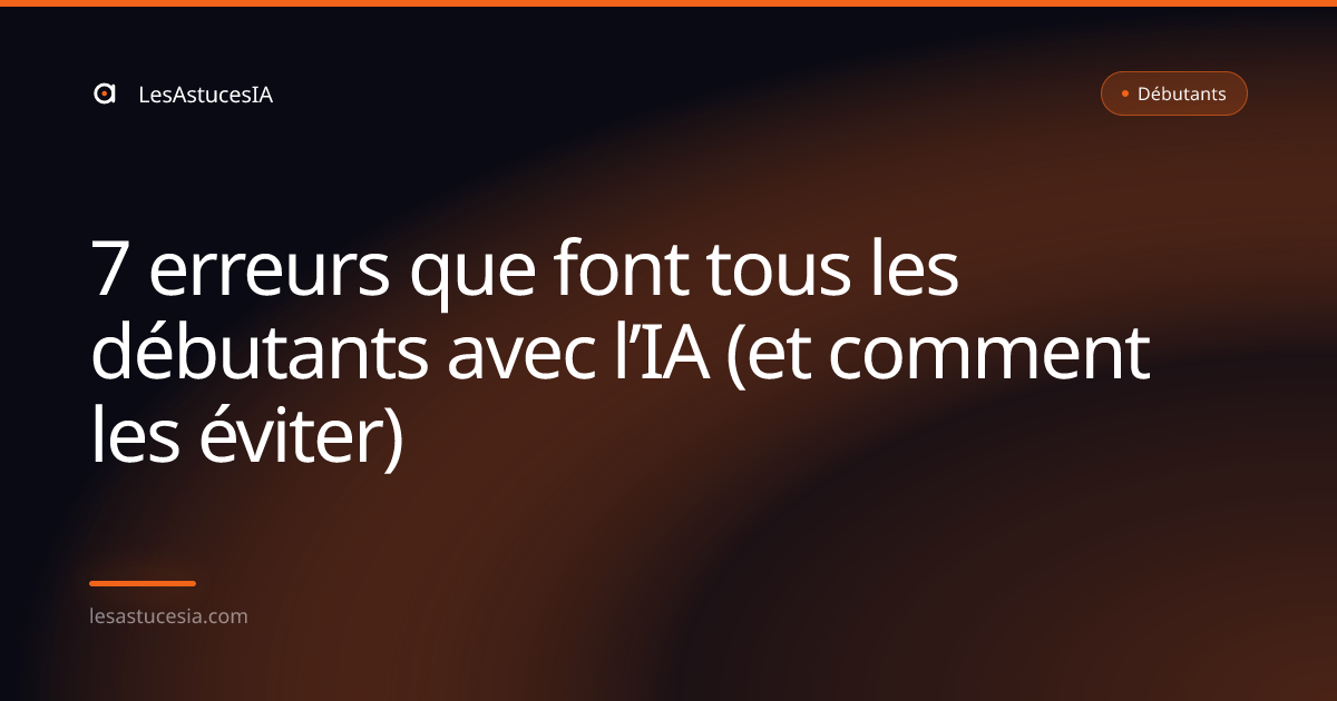 7 erreurs que font tous les débutants avec l’IA (et comment les éviter)