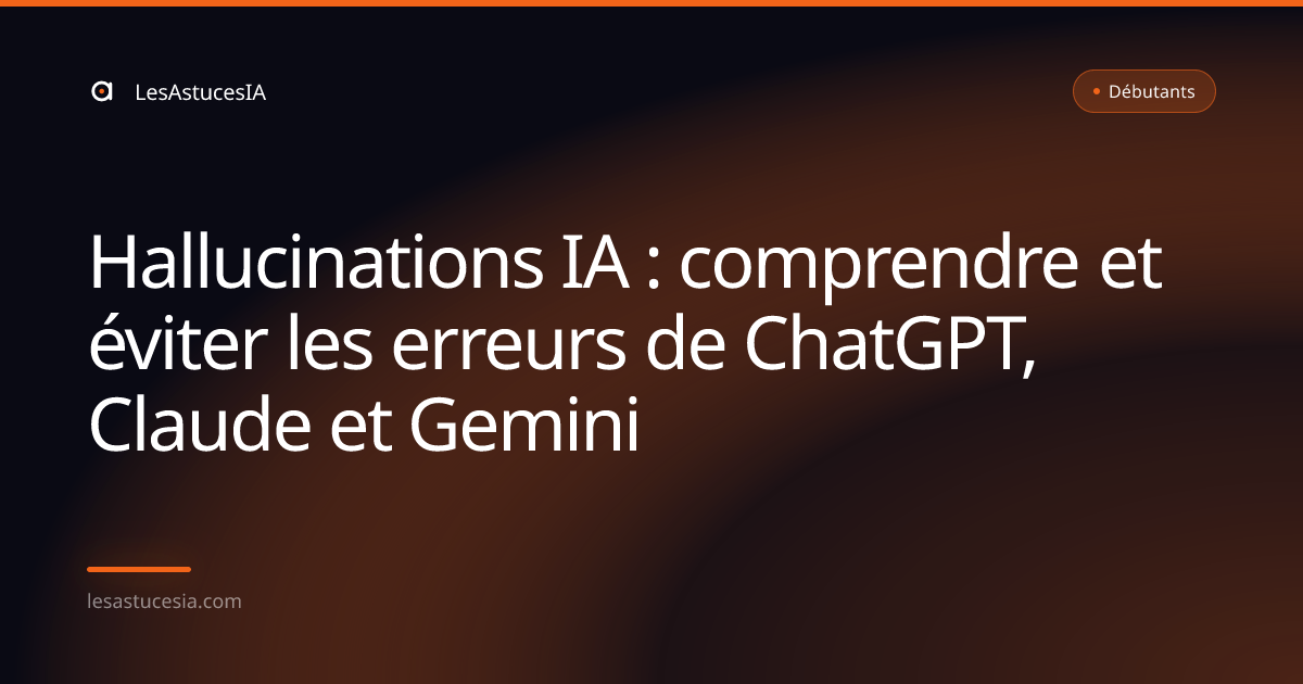 Hallucinations IA : comprendre et éviter les erreurs de ChatGPT, Claude et Gemini