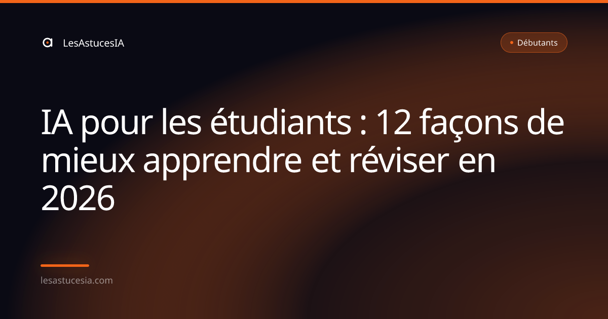 IA pour les étudiants : 12 façons de mieux apprendre et réviser en 2026