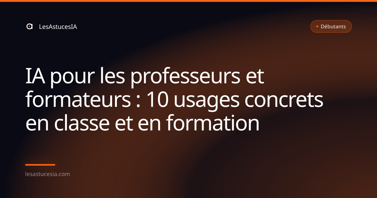 IA pour les professeurs et formateurs : 10 usages concrets en classe et en formation