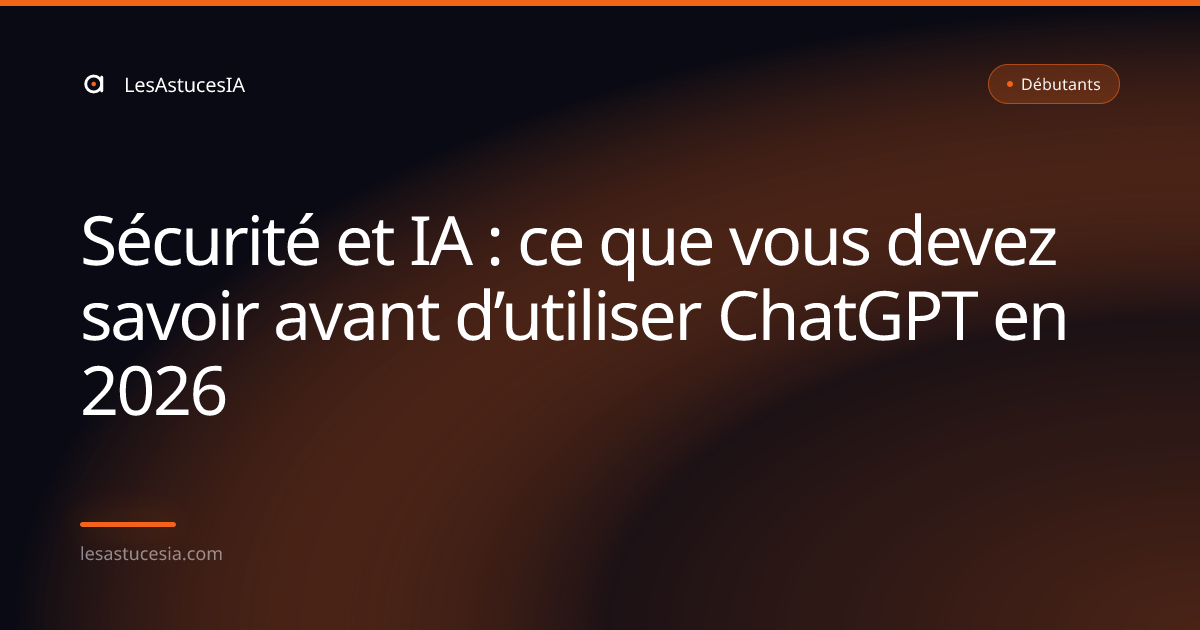 Sécurité et IA : ce que vous devez savoir avant d’utiliser ChatGPT en 2026
