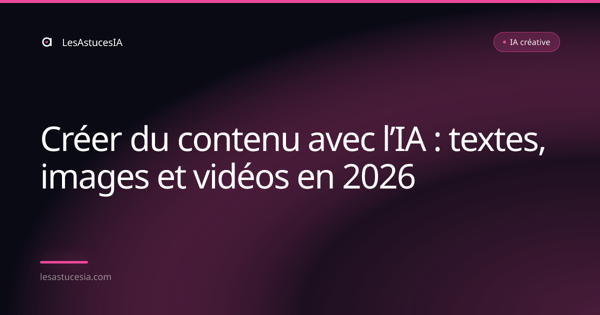 Créer du contenu avec l’IA : textes, images et vidéos en 2026