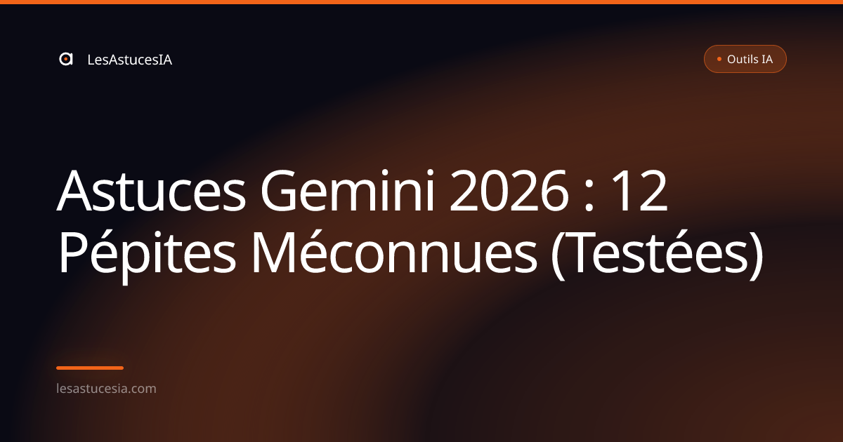 Astuces Gemini 2026 : 12 Pépites Méconnues (Testées)