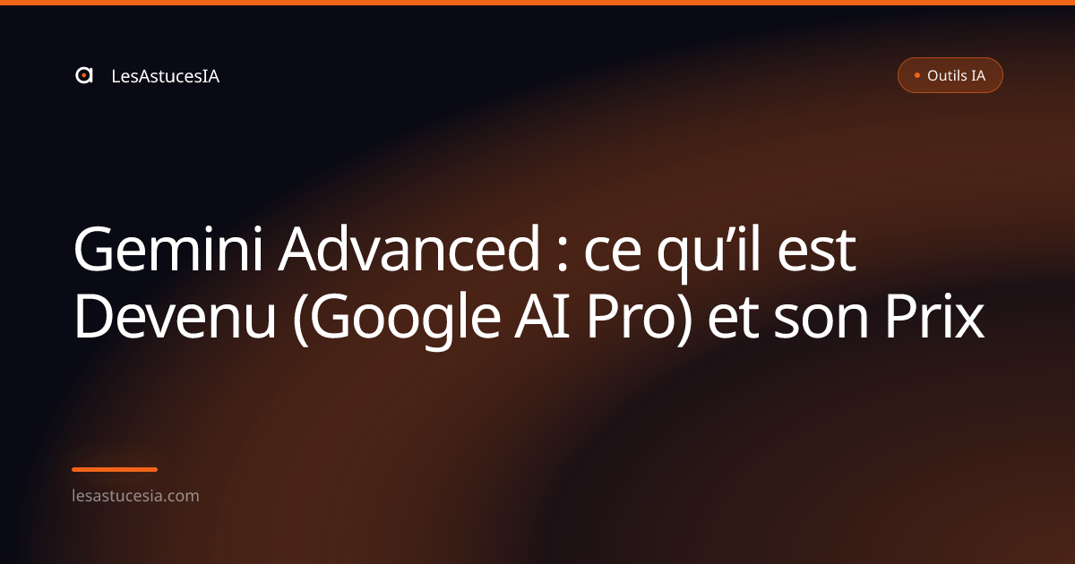 Gemini Advanced : ce qu’il est Devenu (Google AI Pro) et son Prix