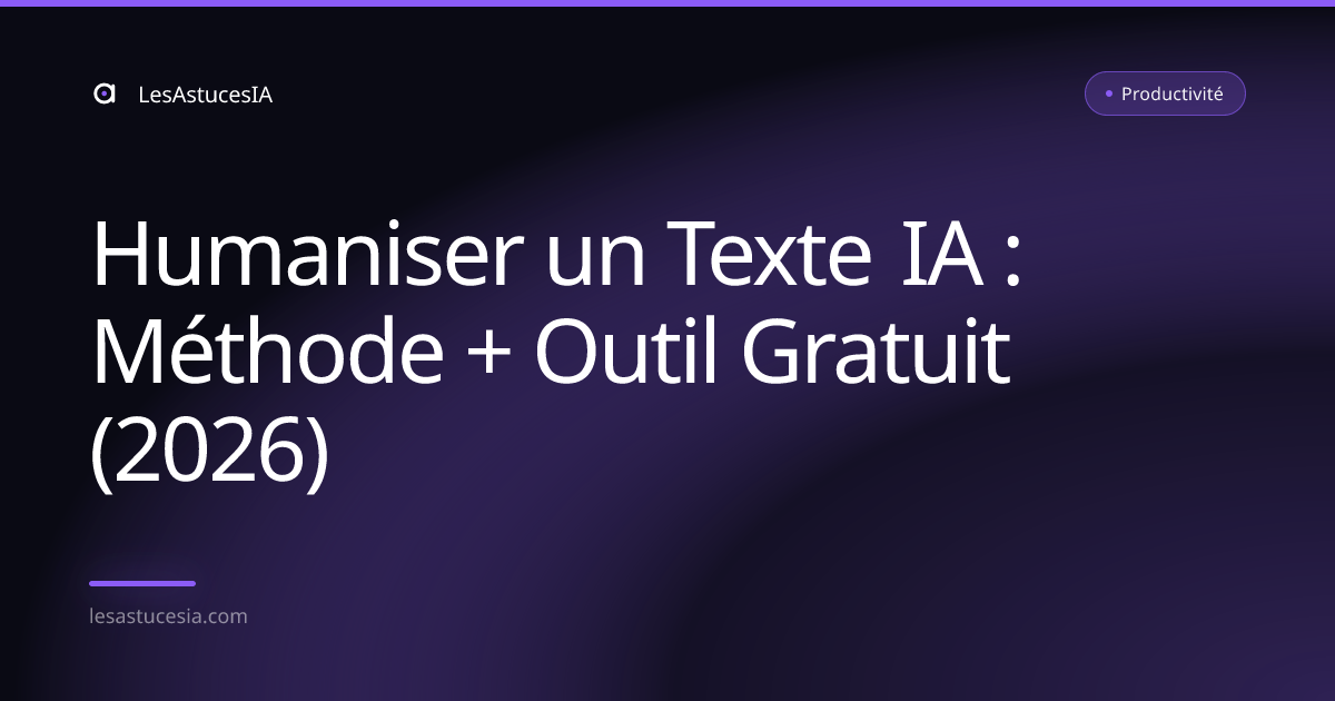 Humaniser un Texte IA : Méthode + Outil Gratuit (2026)