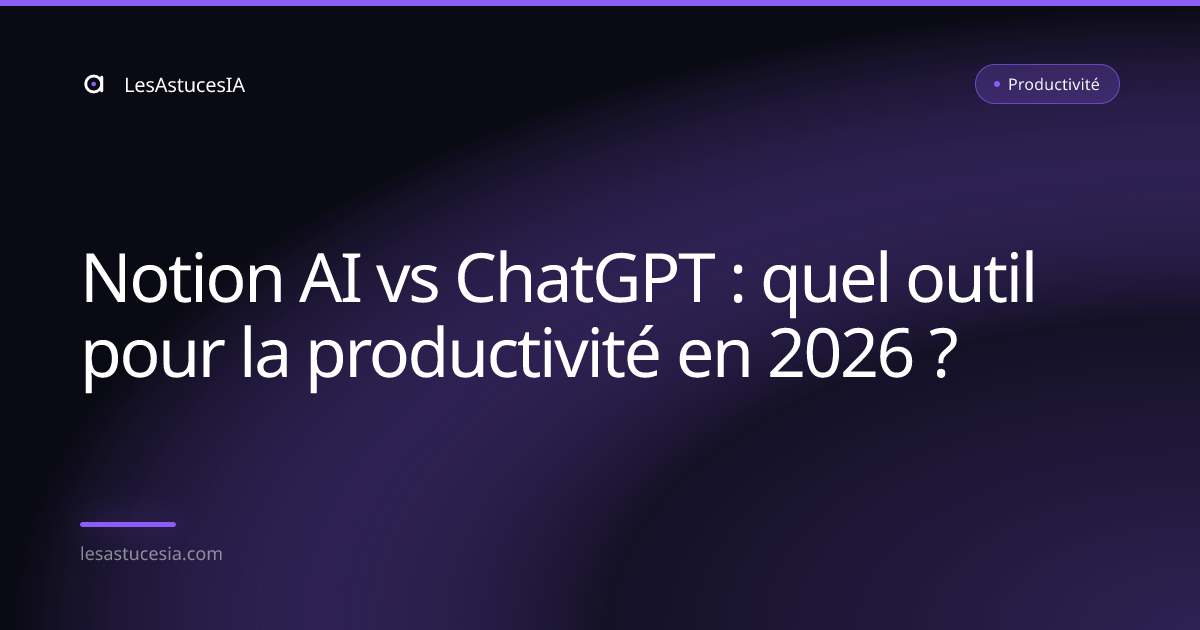 Notion AI vs ChatGPT : quel outil pour la productivité en 2026 ?